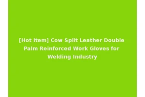 [Hot Item] Cow Split Leather Double Palm Reinforced Work Gloves for Welding Industry