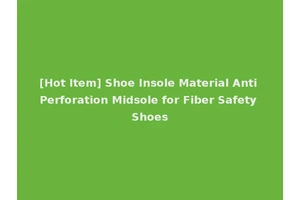 [Hot Item] Shoe Insole Material Anti Perforation Midsole for Fiber Safety Shoes