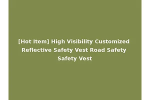 [Hot Item] High Visibility Customized Reflective Safety Vest Road Safety Safety Vest