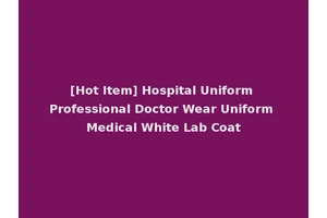 [Hot Item] Hospital Uniform Professional Doctor Wear Uniform Medical White Lab Coat