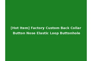 [Hot Item] Factory Custom Back Collar Button Nose Elastic Loop Buttonhole