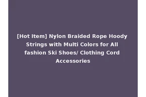 [Hot Item] Nylon Braided Rope Hoody Strings with Multi Colors for All fashion Ski Shoes/ Clothing Cord Accessories