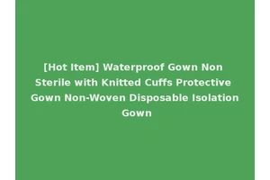 [Hot Item] Waterproof Gown Non Sterile with Knitted Cuffs Protective Gown Non-Woven Disposable Isolation Gown