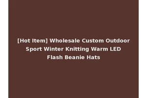 [Hot Item] Wholesale Custom Outdoor Sport Winter Knitting Warm LED Flash Beanie Hats