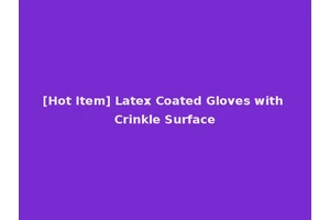 [Hot Item] Latex Coated Gloves with Crinkle Surface