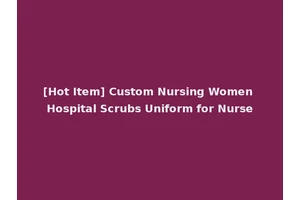 [Hot Item] Custom Nursing Women Hospital Scrubs Uniform for Nurse