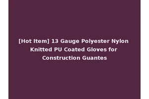[Hot Item] 13 Gauge Polyester Nylon Knitted PU Coated Gloves for Construction Guantes
