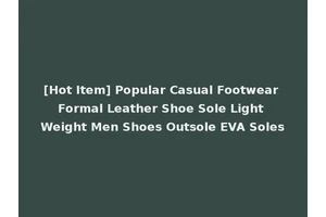 [Hot Item] Popular Casual Footwear Formal Leather Shoe Sole Light Weight Men Shoes Outsole EVA Soles
