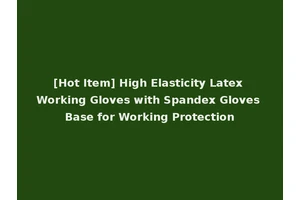 [Hot Item] High Elasticity Latex Working Gloves with Spandex Gloves Base for Working Protection