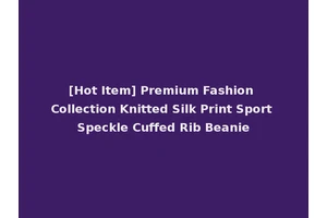 [Hot Item] Premium Fashion Collection Knitted Silk Print Sport Speckle Cuffed Rib Beanie