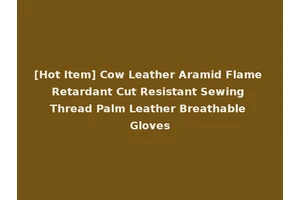 [Hot Item] Cow Leather Aramid Flame Retardant Cut Resistant Sewing Thread Palm Leather Breathable Gloves