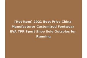 [Hot Item] 2021 Best Price China Manufacturer Customized Footwear EVA TPR Sport Shoe Sole Outsoles for Running