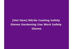 [Hot Item] Nitrile Coating Safety Gloves Gardening Use Work Safety Gloves