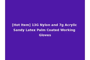 [Hot Item] 13G Nylon and 7g Acrylic Sandy Latex Palm Coated Working Gloves