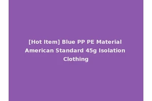 [Hot Item] Blue PP PE Material American Standard 45g Isolation Clothing