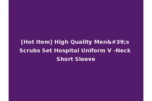 [Hot Item] High Quality Men's Scrubs Set Hospital Uniform V -Neck Short Sleeve
