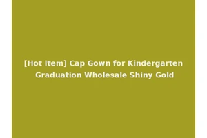 [Hot Item] Cap Gown for Kindergarten Graduation Wholesale Shiny Gold