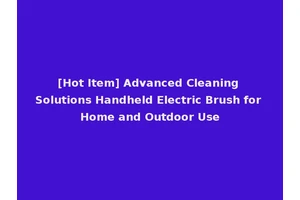 [Hot Item] Advanced Cleaning Solutions Handheld Electric Brush for Home and Outdoor Use