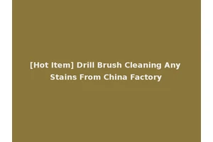 [Hot Item] Drill Brush Cleaning Any Stains From China Factory