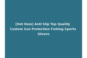 [Hot Item] Anti Slip Top Quality Custom Sun Protection Fishing Sports Gloves