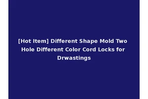 [Hot Item] Different Shape Mold Two Hole Different Color Cord Locks for Drwastings