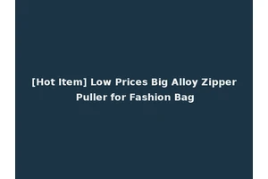 [Hot Item] Low Prices Big Alloy Zipper Puller for Fashion Bag