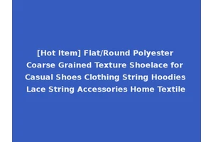 [Hot Item] Flat/Round Polyester Coarse Grained Texture Shoelace for Casual Shoes Clothing String Hoodies Lace String Accessories Home Textile