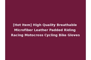[Hot Item] High Quality Breathable Microfiber Leather Padded Riding Racing Motocross Cycling Bike Gloves
