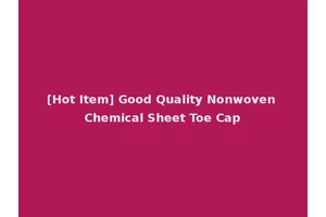 [Hot Item] Good Quality Nonwoven Chemical Sheet Toe Cap