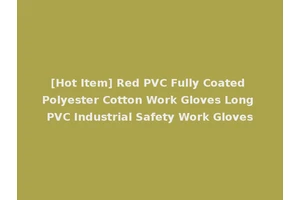 [Hot Item] Red PVC Fully Coated Polyester Cotton Work Gloves Long PVC Industrial Safety Work Gloves