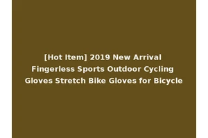 [Hot Item] 2019 New Arrival Fingerless Sports Outdoor Cycling Gloves Stretch Bike Gloves for Bicycle