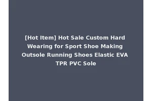 [Hot Item] Hot Sale Custom Hard Wearing for Sport Shoe Making Outsole Running Shoes Elastic EVA TPR PVC Sole