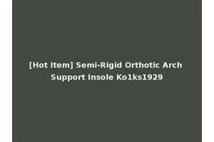 [Hot Item] Semi-Rigid Orthotic Arch Support Insole Ko1ks1929