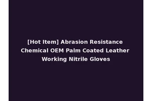 [Hot Item] Abrasion Resistance Chemical OEM Palm Coated Leather Working Nitrile Gloves