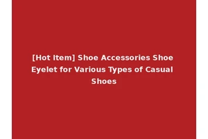 [Hot Item] Shoe Accessories Shoe Eyelet for Various Types of Casual Shoes