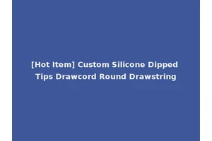 [Hot Item] Custom Silicone Dipped Tips Drawcord Round Drawstring