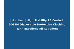 [Hot Item] High Stability PE Coated 50GSM Disposable Protective Clothing with Excellent Oil Repellent
