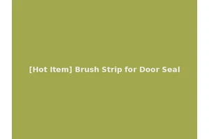 [Hot Item] Brush Strip for Door Seal