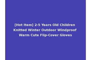[Hot Item] 2-5 Years Old Children Knitted Winter Outdoor Windproof Warm Cute Flip-Cover Gloves