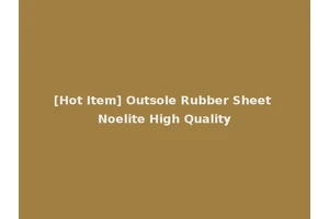 [Hot Item] Outsole Rubber Sheet Noelite High Quality