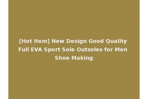 [Hot Item] New Design Good Quality Full EVA Sport Sole Outsoles for Men Shoe Making