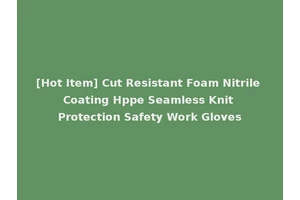 [Hot Item] Cut Resistant Foam Nitrile Coating Hppe Seamless Knit Protection Safety Work Gloves