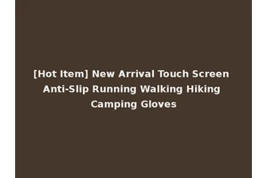 [Hot Item] New Arrival Touch Screen Anti-Slip Running Walking Hiking Camping Gloves
