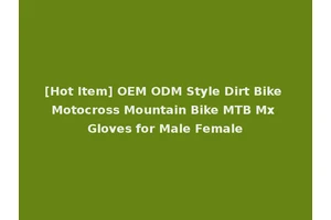 [Hot Item] OEM ODM Style Dirt Bike Motocross Mountain Bike MTB Mx Gloves for Male Female