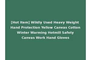 [Hot Item] Wildly Used Heavy Weight Hand Protection Yellow Canvas Cotton Winter Warming Hotmill Safety Canvas Work Hand Gloves