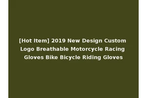 [Hot Item] 2019 New Design Custom Logo Breathable Motorcycle Racing Gloves Bike Bicycle Riding Gloves