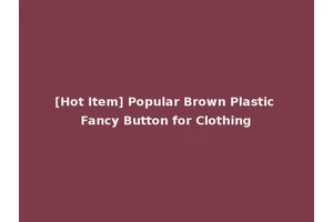 [Hot Item] Popular Brown Plastic Fancy Button for Clothing