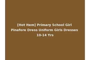 [Hot Item] Primary School Girl Pinafore Dress Uniform Girls Dresses 10-14 Yrs