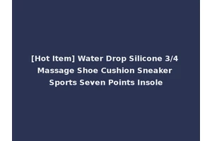 [Hot Item] Water Drop Silicone 3/4 Massage Shoe Cushion Sneaker Sports Seven Points Insole