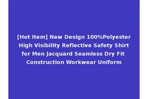 [Hot Item] New Design 100%Polyester High Visibility Reflective Safety Shirt for Men Jacquard Seamless Dry Fit Construction Workwear Uniform